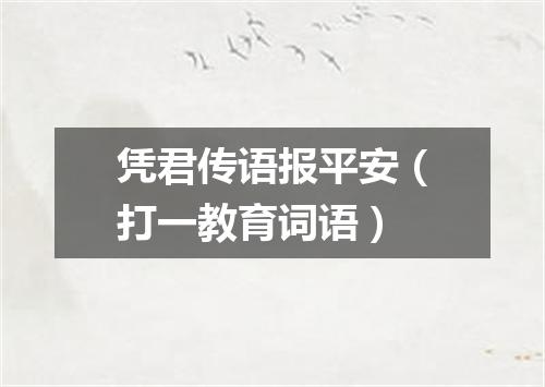 凭君传语报平安（打一教育词语）