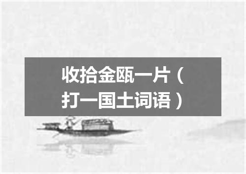收拾金瓯一片（打一国土词语）