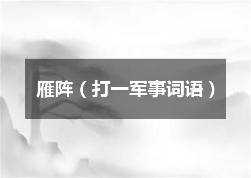 雁阵（打一军事词语）