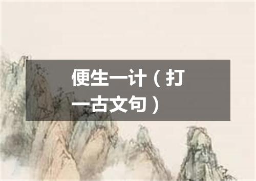 便生一计（打一古文句）