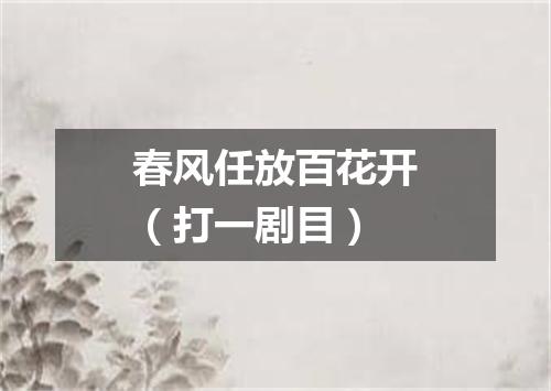 春风任放百花开（打一剧目）