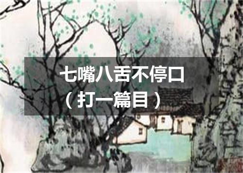 七嘴八舌不停口（打一篇目）