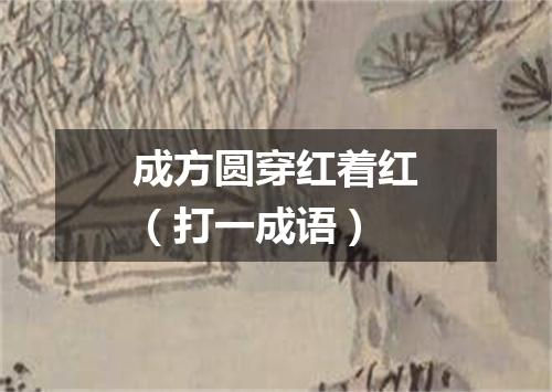 成方圆穿红着红（打一成语）