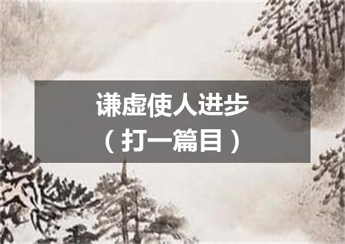 谦虚使人进步（打一篇目）