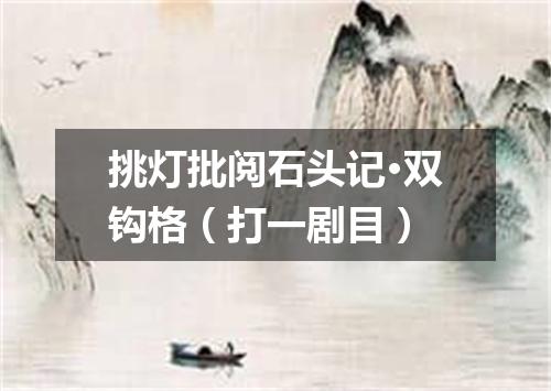 挑灯批阅石头记·双钩格（打一剧目）