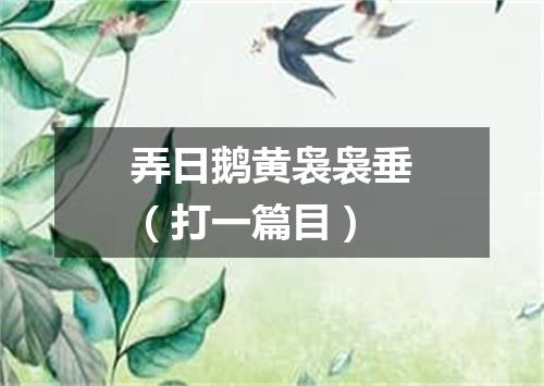 弄日鹅黄袅袅垂（打一篇目）