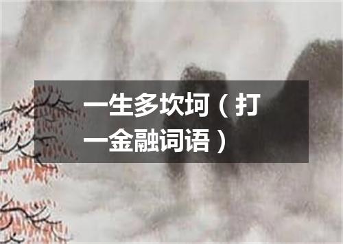 一生多坎坷（打一金融词语）
