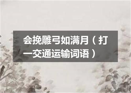 会挽雕弓如满月（打一交通运输词语）