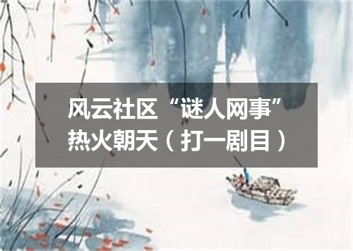 风云社区“谜人网事”热火朝天（打一剧目）