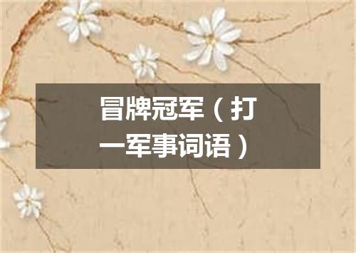 冒牌冠军（打一军事词语）