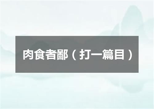 肉食者鄙（打一篇目）