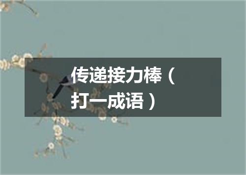 传递接力棒（打一成语）