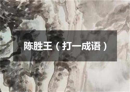 陈胜王（打一成语）