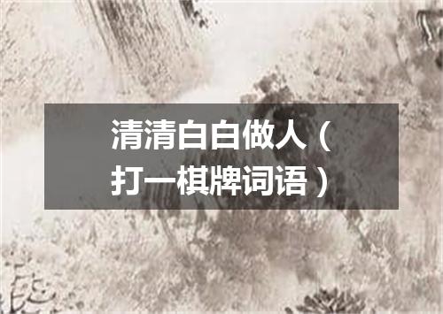 清清白白做人（打一棋牌词语）