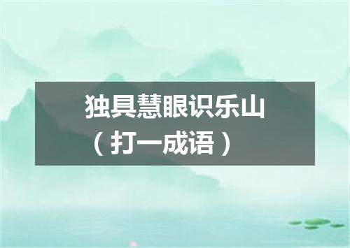独具慧眼识乐山（打一成语）