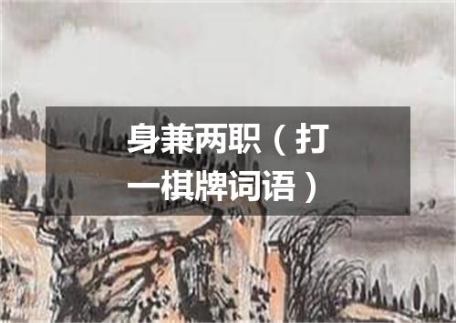 身兼两职（打一棋牌词语）