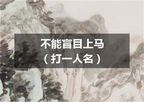 不能盲目上马（打一人名）