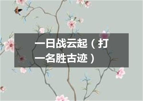 一日战云起（打一名胜古迹）