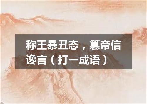 称王暴丑态，篡帝信谗言（打一成语）