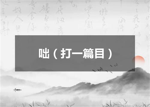 咄（打一篇目）