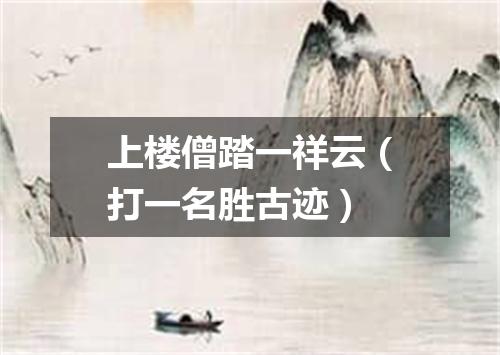 上楼僧踏一祥云（打一名胜古迹）