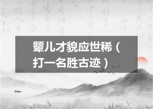 颦儿才貌应世稀（打一名胜古迹）