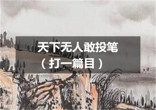 天下无人敢投笔（打一篇目）