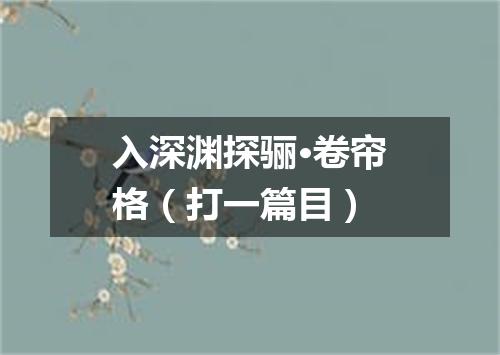 入深渊探骊·卷帘格（打一篇目）