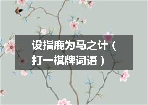设指鹿为马之计（打一棋牌词语）