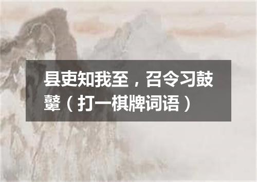县吏知我至，召令习鼓鼙（打一棋牌词语）
