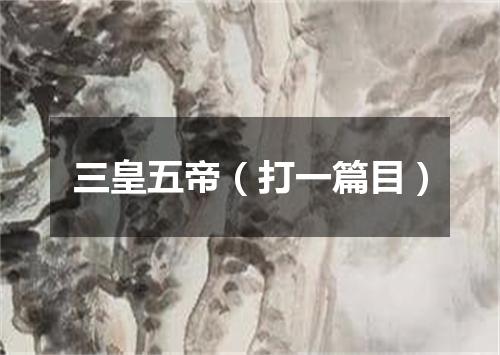 三皇五帝（打一篇目）