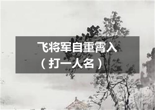 飞将军自重霄入（打一人名）