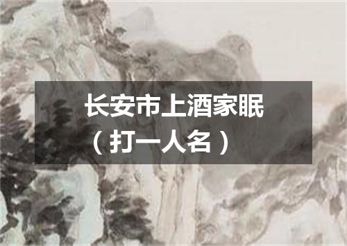 长安市上酒家眠（打一人名）