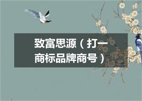 致富思源（打一商标品牌商号）