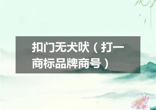 扣门无犬吠（打一商标品牌商号）