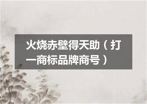 火烧赤壁得天助（打一商标品牌商号）