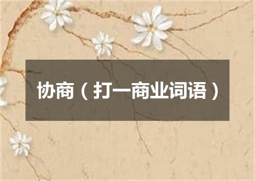 协商（打一商业词语）