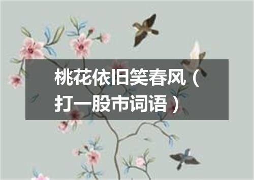 桃花依旧笑春风（打一股市词语）