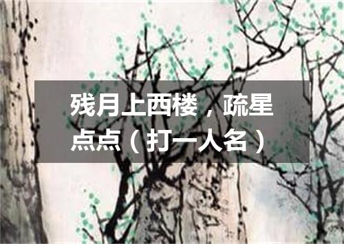 残月上西楼，疏星点点（打一人名）