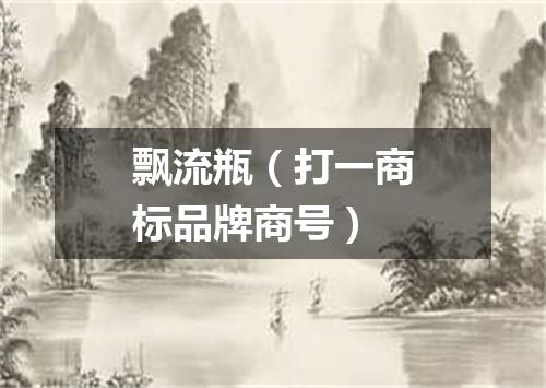 飘流瓶（打一商标品牌商号）