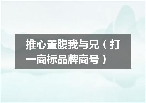 推心置腹我与兄（打一商标品牌商号）