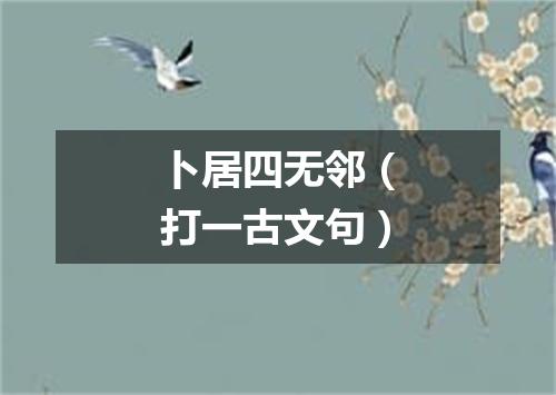 卜居四无邻（打一古文句）