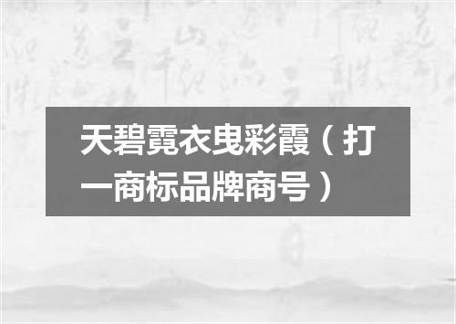 天碧霓衣曳彩霞（打一商标品牌商号）