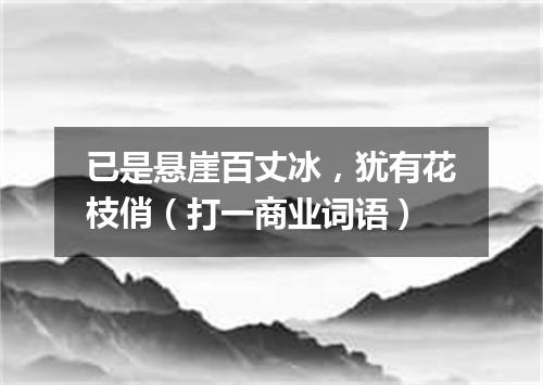 已是悬崖百丈冰，犹有花枝俏（打一商业词语）