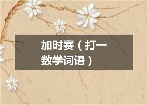 加时赛（打一数学词语）