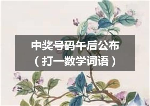 中奖号码午后公布（打一数学词语）