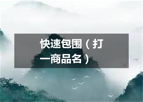 快速包围（打一商品名）