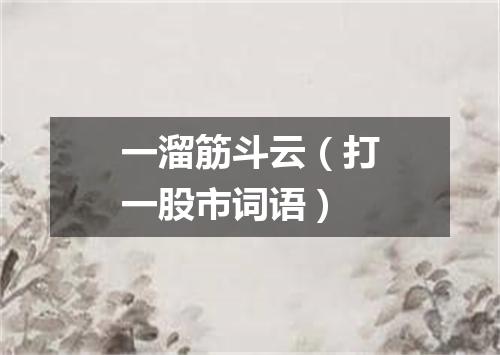 一溜筋斗云（打一股市词语）