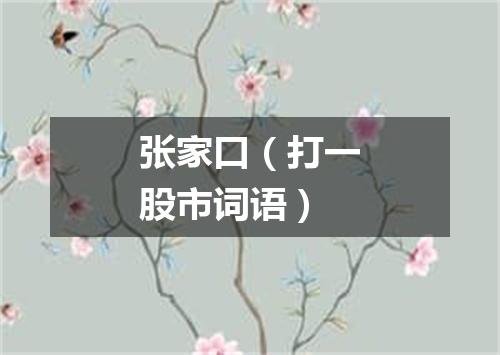 张家口（打一股市词语）