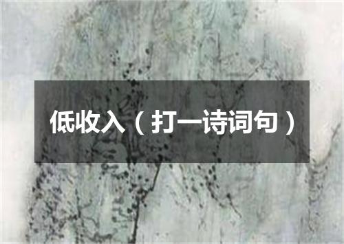 低收入（打一诗词句）